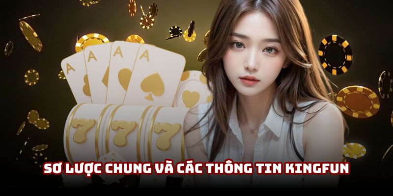 Sơ lược chung và các thông tin Kingfun